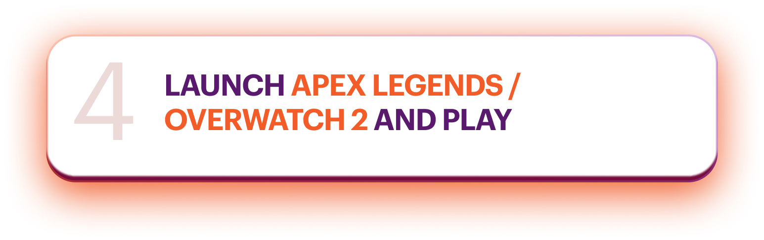 Launch Apex Legends or Overwatch 2 and play