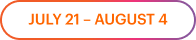 July 21 – August 4 promotional banner